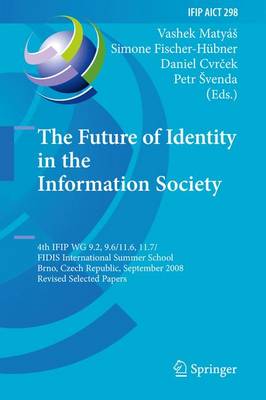 Future of Identity in the Information Society: 4th IFIP WG 9.2, 9.6, 11.6, 11.7/FIDIS International Summer School, Brno,  Czech Republic, September 1-7, 2008, Revised Selected Papers 2009