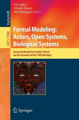 Formal Modeling: Actors; Open Systems, Biological Systems: Essays Dedicated to Carolyn Talcott on the Occasion of Her 70th Birthday 2011 ed.