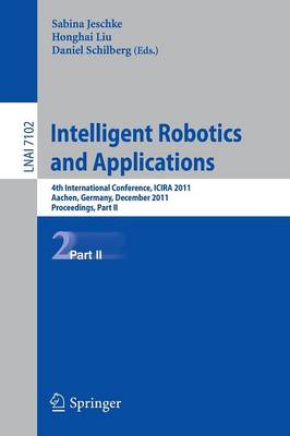 Intelligent Robotics and Applications: 4th International Conference, ICIRA 2011, Aachen, Germany, December 6-8,  2011, Proceedings, Part II 2011 ed.