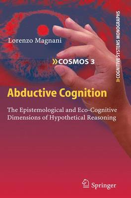 Abductive Cognition: The Epistemological and Eco-Cognitive Dimensions of Hypothetical Reasoning 2010 ed.
