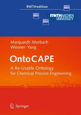 OntoCAPE: A Re-Usable Ontology for Chemical Process Engineering 2010 ed.