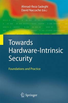 Towards Hardware-Intrinsic Security: Foundations and Practice 2010 ed.