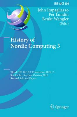 History of Nordic Computing 3: Third IFIP WG 9.7 Conference, HiNC3, Stockholm, Sweden, October 18-20, 2010,  Revised Selected Papers