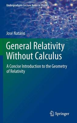 General Relativity Without Calculus: A Concise Introduction to the Geometry of Relativity 2011 ed.