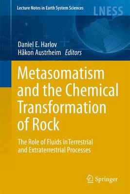 Metasomatism and the Chemical Transformation of Rock: The Role of Fluids in Terrestrial and Extraterrestrial Processes 2013 ed.
