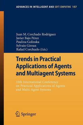 Trends in Practical Applications of Agents and Multiagent Systems: 10th International Conference on Practical Applications of Agents and  Multi-Agent Systems 2012 ed.
