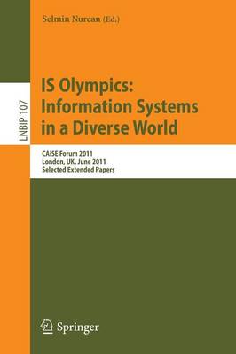IS Olympics: Information Systems in a Diverse World: CAiSE Forum 2011, London, UK, June 20-24, 2011, Selected Extended Papers 2012 ed.