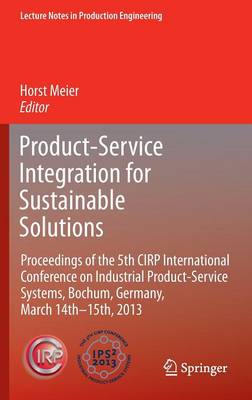 Product-Service Integration for Sustainable Solutions: Proceedings of the 5th CIRP International Conference on Industrial  Product-Service Systems, Bochum, Germany, March 14th - 15th, 2013 2013 ed.