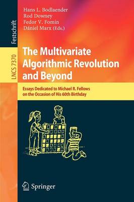 Multivariate Algorithmic Revolution and Beyond: Essays Dedicated to Michael R. Fellows on the Occasion of His 60th Birthday 2012 ed.