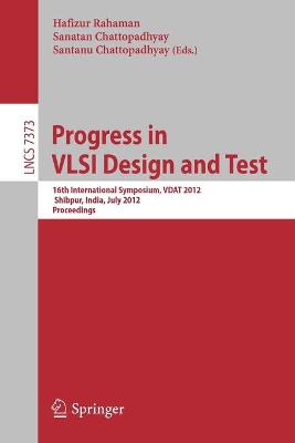 Progress in VLSI Design and Test: 16th International Symposium on VSLI Design and Test, VDAT 2012, Shipur,  India, July 1-4, 2012, Proceedings 2012 ed.