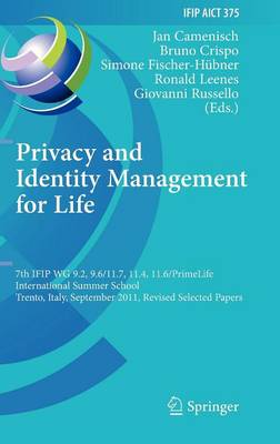 Privacy and Identity Management for Life: 7th IFIP WG 9.2, 9.6/11.7, 11.4, 11.6 International Summer School, Trento,  Italy, September 5-9, 2011, Revised Selected Papers 2012 ed.
