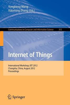 Internet of Things: International Workshop, IOT 2012, Changsha, China, August 17-19, 2012.  Proceedings 2012 ed.