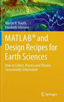 MATLAB® and Design Recipes for Earth Sciences: How to Collect, Process and Present Geoscientific Information 2013 ed.