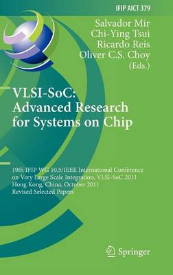 VLSI-SoC: The Advanced Research for Systems on Chip: 19th IFIP WG 10.5/IEEE International Conference on Very Large Scale  Integration, VLSI-SoC 2011, Hong Kong, China, October 3-5, 2011, Revised Selected Papers 2012 ed.