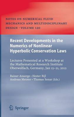 Recent Developments in the Numerics of Nonlinear Hyperbolic Conservation Laws: Lectures Presented at a Workshop at the Mathematical Research Institute  Oberwolfach, Germany, Jan 15  21, 2012 2013 ed.