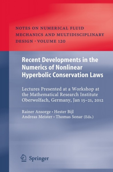 Recent Developments in the Numerics of Nonlinear Hyperbolic Conservation Laws: Lectures Presented at a Workshop at the Mathematical Research Institute Oberwolfach, Germany, Jan 15 - 21, 2012