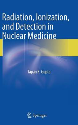 Radiation, Ionization, and Detection in Nuclear Medicine 2013 ed.