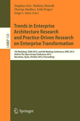 Trends in Enterprise Architecture Research and Practice-Driven Research on  Enterprise Transformation: 7th Workshop, TEAR 2012, and 5th Working Conference, PRET 2012, Held at The  Open Group Conference 2012, Barcelona, Spain, October 23-24, 2012, Proceedings