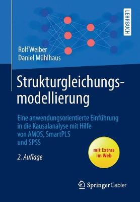 Strukturgleichungsmodellierung: Eine anwendungsorientierte Einfuhrung in die Kausalanalyse mit Hilfe von  AMOS, SmartPLS und SPSS