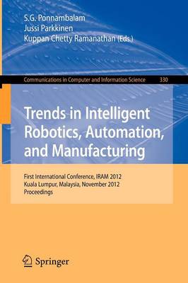 Trends in Intelligent Robotics, Automation, and Manufacturing: First International Conference, IRAM 2012, Kuala Lumpur, Malaysia, November  28-30, 2012, Proceedings 2012 ed.