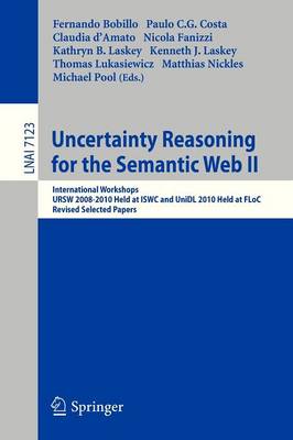 Uncertainty Reasoning for the Semantic Web II: International Workshops URSW 2008-2010 Held at ISWC and UniDL 2010 Held at  Floc, Revised Selected Papers 2013 ed.
