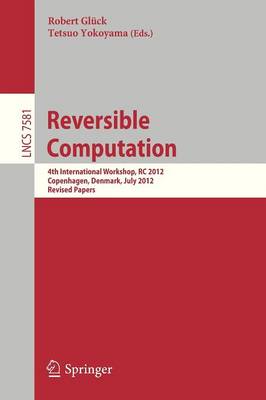 Reversible Computation: 4th International Workshop, RC 2012, Copenhagen, Denmark, July 2-3, 2012,  Revised Papers 2013 ed.