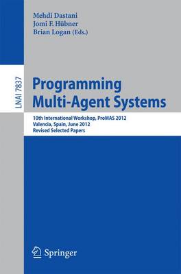 Programming Multi-Agent Systems: 10th International Workshop, ProMAS 2012, Valencia, Spain, June 5, 2012,  Revised Selected Papers 2013 ed.