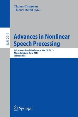 Advances in Nonlinear Speech Processing: 6th International Conference, NOLISP 2013, Mons, Belgium, June 19-21, 2013,  Proceedings 2013 ed.
