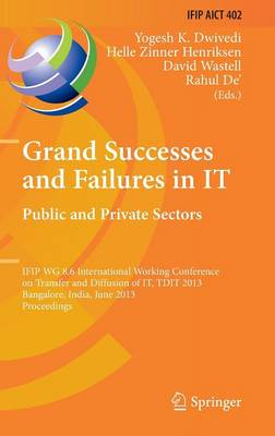 Grand Successes and Failures in IT: Public and Private Sectors: IFIP WG 8.6 International Conference on Transfer and Diffusion of IT, TDIT 2013, Bangalore, India, June 27-29, 2013, Proceedings