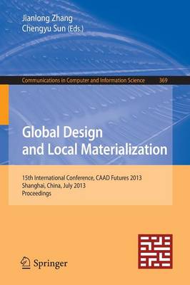 Global Design and Local Materialization: 15th International Conference, CAAD Futures 2013, Shanghai, China, July 3-5,  2013. Proceedings 2013 ed.