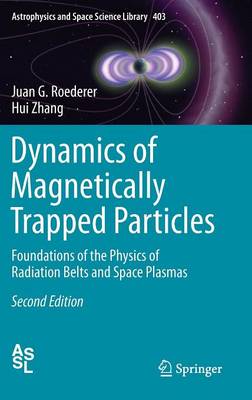 Dynamics of Magnetically Trapped Particles: Foundations of the Physics of Radiation Belts and Space Plasmas Second Edition 2014