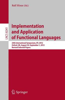 Implementation and Application of Functional Languages: 24th International Symposium, IFL 2012, Oxford, UK, August 30 - September 1,  2012, Revised Selected Papers 2013 ed.