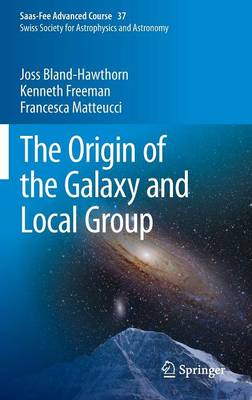Origin of the Galaxy and Local Group: Saas-Fee Advanced Course 37 Swiss Society for Astrophysics and Astronomy 2014 ed.