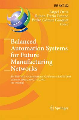 Balanced Automation Systems for Future Manufacturing Networks: 9th IFIP WG 5.5 International Conference, BASYS 2010, Valencia, Spain, July  21-23, 2010, Proceedings 2010 ed.