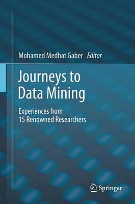 Journeys to Data Mining: Experiences from 15 Renowned Researchers 2012 ed.