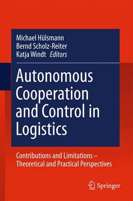 Autonomous Cooperation and Control in Logistics: Contributions and Limitations - Theoretical and Practical Perspectives 2011 ed.