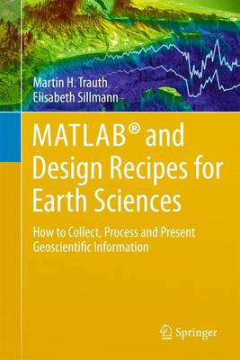 MATLAB® and Design Recipes for Earth Sciences: How to Collect, Process and Present Geoscientific Information 2013 ed.