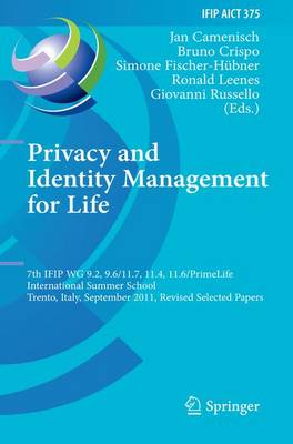 Privacy and Identity Management for Life: 7th IFIP WG 9.2, 9.6/11.7, 11.4, 11.6 International Summer School, Trento,  Italy, September 5-9, 2011, Revised Selected Papers 2012 ed.