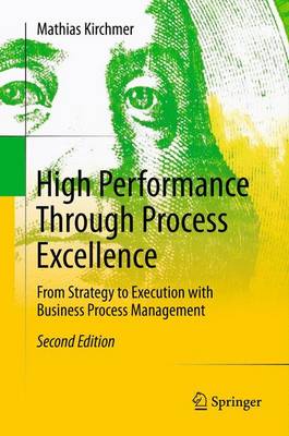 High Performance Through Process Excellence: From Strategy to Execution with Business Process Management 2nd ed. 2011