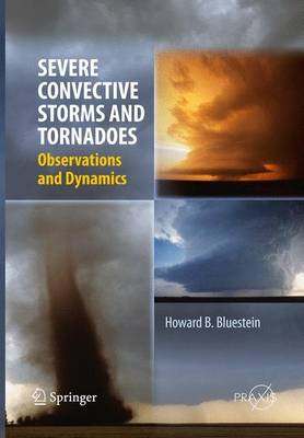 Severe Convective Storms and Tornadoes: Observations and Dynamics Softcover reprint of the original 1st ed. 2013