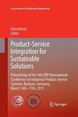 Product-Service Integration for Sustainable Solutions: Proceedings of the 5th CIRP International Conference on Industrial  Product-Service Systems, Bochum, Germany, March 14th - 15th, 2013 2013 ed.