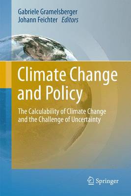 Climate Change and Policy: The Calculability of Climate Change and the Challenge of Uncertainty 2011 ed.