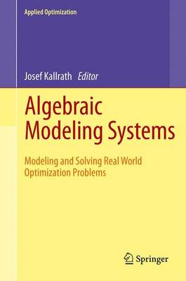Algebraic Modeling Systems: Modeling and Solving Real World Optimization Problems 2012 ed.
