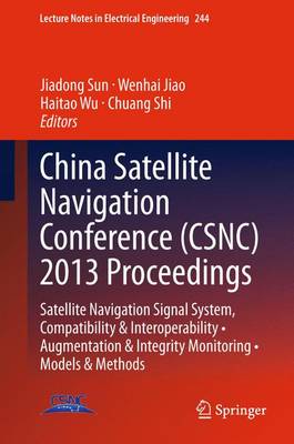 China Satellite Navigation Conference (CSNC) 2013 Proceedings: Satellite Navigation Signal System, Compatibility & Interoperability   Augmentation & Integrity Monitoring  Models & Methods 2013 ed.