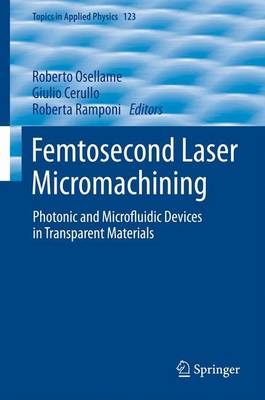 Femtosecond Laser Micromachining: Photonic and Microfluidic Devices in Transparent Materials 2012 ed.