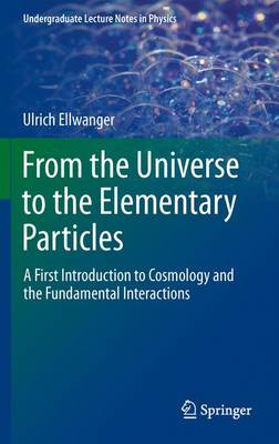 From the Universe to the Elementary Particles: A First Introduction to Cosmology and the Fundamental Interactions 2012 ed.