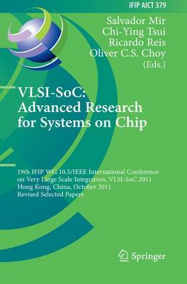 VLSI-SoC: The Advanced Research for Systems on Chip: 19th IFIP WG 10.5/IEEE International Conference on Very Large Scale  Integration, VLSI-SoC 2011, Hong Kong, China, October 3-5, 2011, Revised Selected Papers 2012 ed.