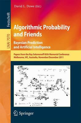 Algorithmic Probability and Friends. Bayesian Prediction and Artificial  Intelligence: Papers from the Ray Solomonoff 85th Memorial Conference, Melbourne, VIC,  Australia, November 30 -- December 2, 2011