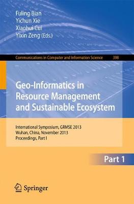 Geo-Informatics in Resource Management and Sustainable Ecosystem: International Symposium, GRMSE 2013, Wuhan, China, November 8-10, 2013,  Proceedings, Part I 2013 ed.