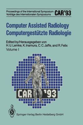 Computer Assisted Radiology / Computergestützte Radiologie: Proceedings of the International Symposium / Vorträge des Internationalen  Symposiums CAR'93 Computer Assisted Radiology Softcover reprint of the original 1st ed. 1993